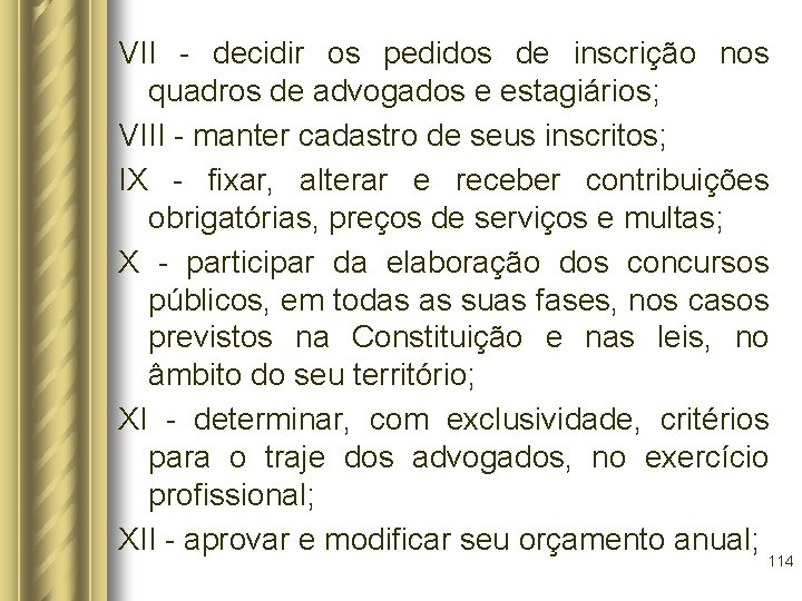 VII - decidir os pedidos de inscrição nos quadros de advogados e estagiários; VIII