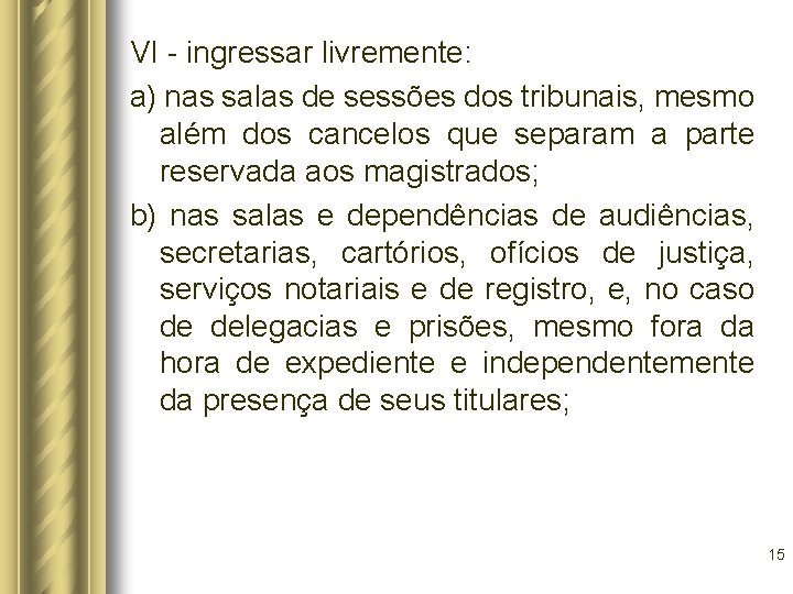 VI - ingressar livremente: a) nas salas de sessões dos tribunais, mesmo além dos