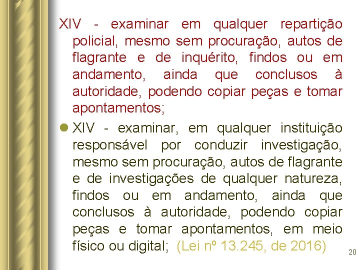 XIV - examinar em qualquer repartição policial, mesmo sem procuração, autos de flagrante e