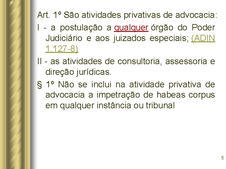 Art. 1º São atividades privativas de advocacia: I - a postulação a qualquer órgão