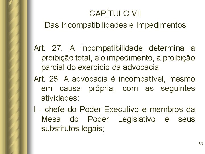 CAPÍTULO VII Das Incompatibilidades e Impedimentos Art. 27. A incompatibilidade determina a proibição total,