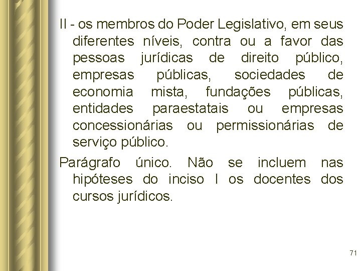 II - os membros do Poder Legislativo, em seus diferentes níveis, contra ou a