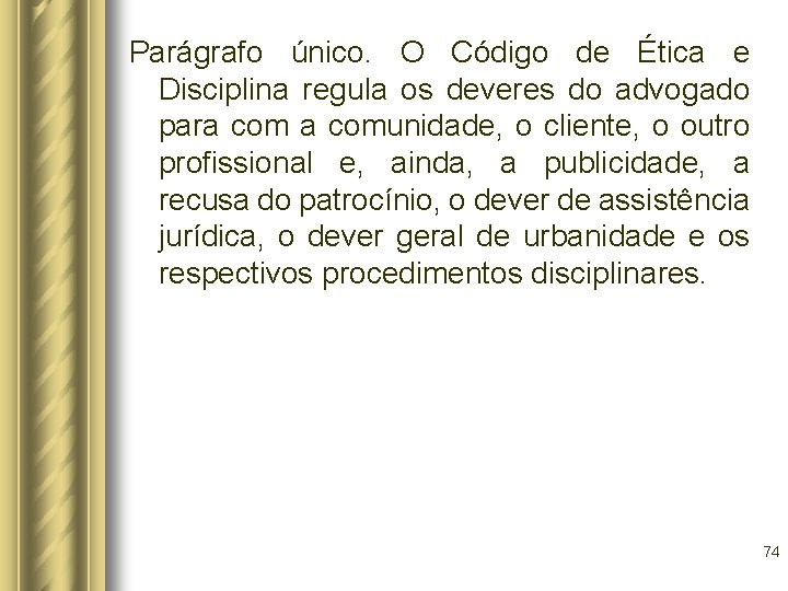 Parágrafo único. O Código de Ética e Disciplina regula os deveres do advogado para