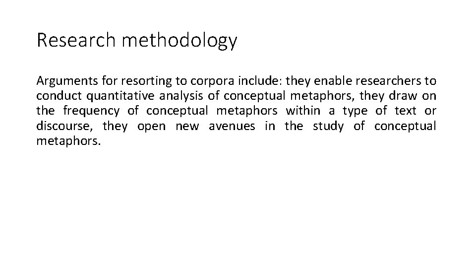 Research methodology Arguments for resorting to corpora include: they enable researchers to conduct quantitative