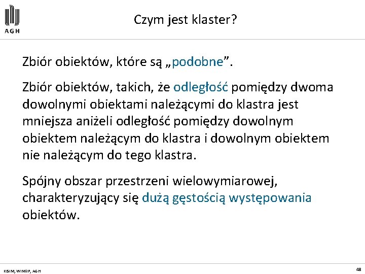 Czym jest klaster? Zbiór obiektów, które są „podobne”. Zbiór obiektów, takich, że odległość pomiędzy