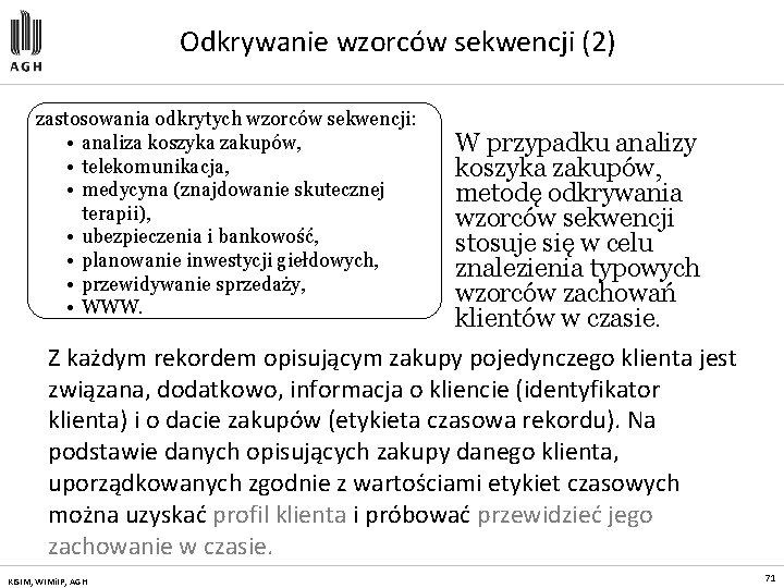 Odkrywanie wzorców sekwencji (2) zastosowania odkrytych wzorców sekwencji: • analiza koszyka zakupów, • telekomunikacja,