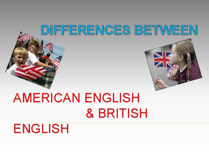 DIFFERENCES BETWEEN AMERICAN ENGLISH & BRITISH ENGLISH 