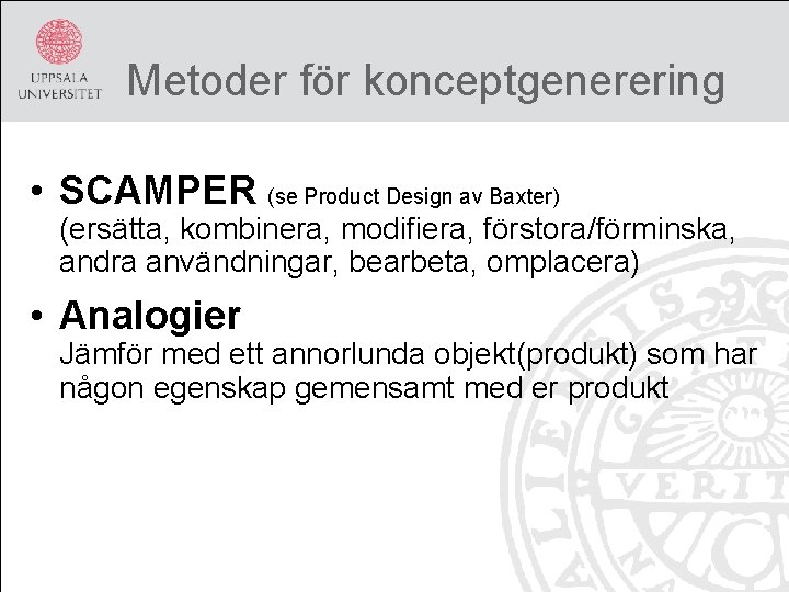Metoder för konceptgenerering • SCAMPER (se Product Design av Baxter) (ersätta, kombinera, modifiera, förstora/förminska,