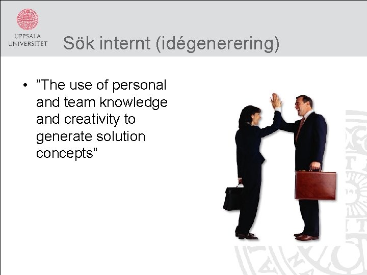 Sök internt (idégenerering) • ”The use of personal and team knowledge and creativity to