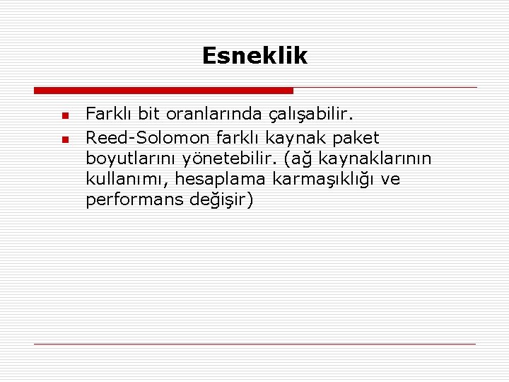 Esneklik n n Farklı bit oranlarında çalışabilir. Reed-Solomon farklı kaynak paket boyutlarını yönetebilir. (ağ