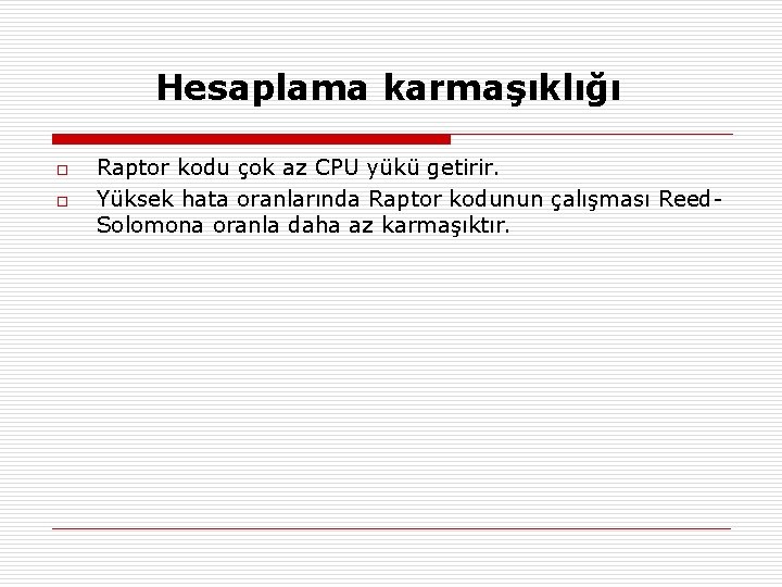 Hesaplama karmaşıklığı o o Raptor kodu çok az CPU yükü getirir. Yüksek hata oranlarında