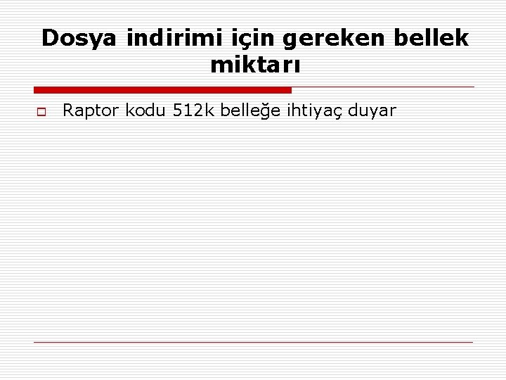 Dosya indirimi için gereken bellek miktarı o Raptor kodu 512 k belleğe ihtiyaç duyar