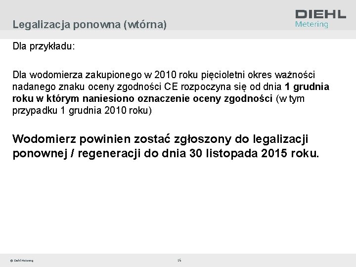 Legalizacja ponowna (wtórna) Dla przykładu: Dla wodomierza zakupionego w 2010 roku pięcioletni okres ważności