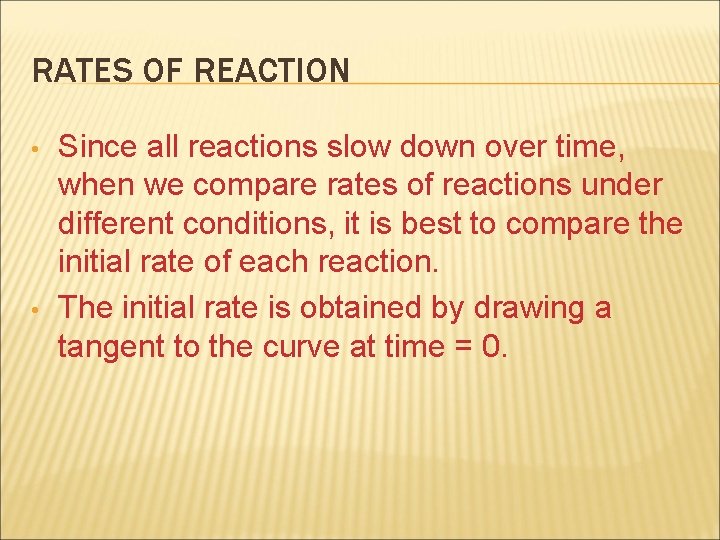 RATES OF REACTION • • Since all reactions slow down over time, when we