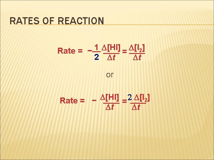RATES OF REACTION Rate = − 1 [HI] = [I 2] 2 t t