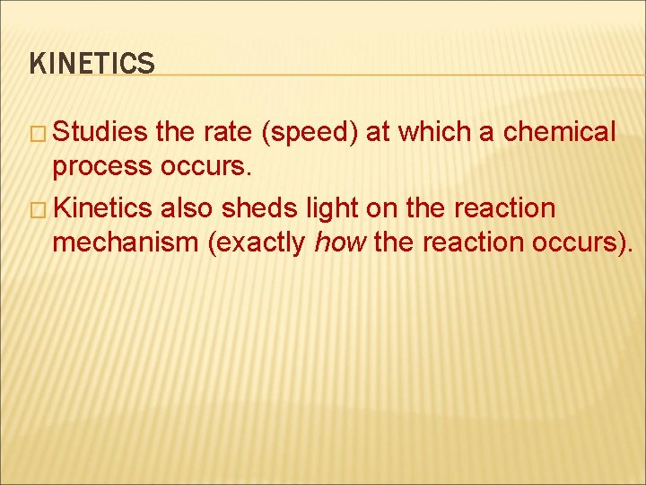 KINETICS � Studies the rate (speed) at which a chemical process occurs. � Kinetics