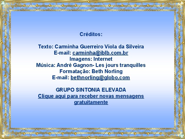 Créditos: Texto: Carminha Guerreiro Viola da Silveira E-mail: carminha@iblb. com. br Imagens: Internet Música: