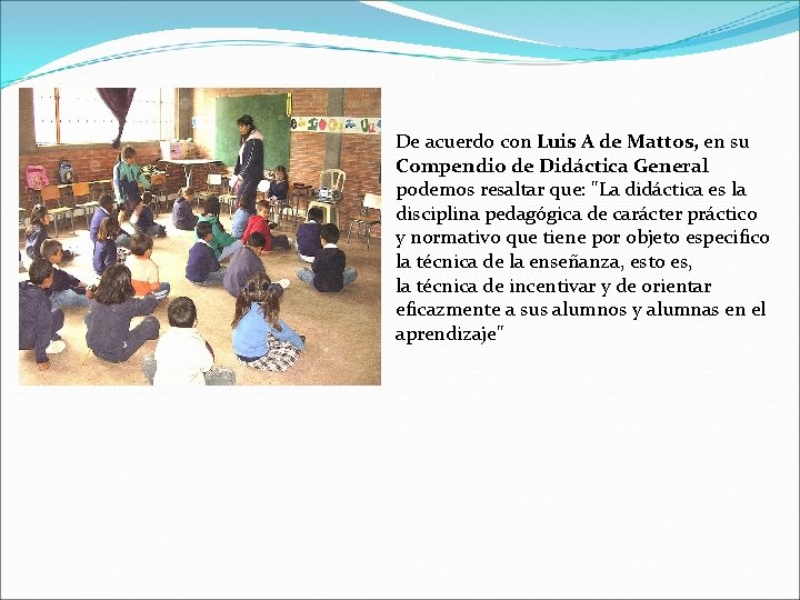 De acuerdo con Luis A de Mattos, en su Compendio de Didáctica General podemos
