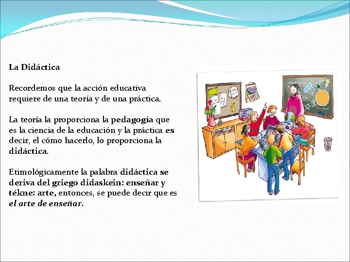 La Didáctica Recordemos que la acción educativa requiere de una teoría y de una