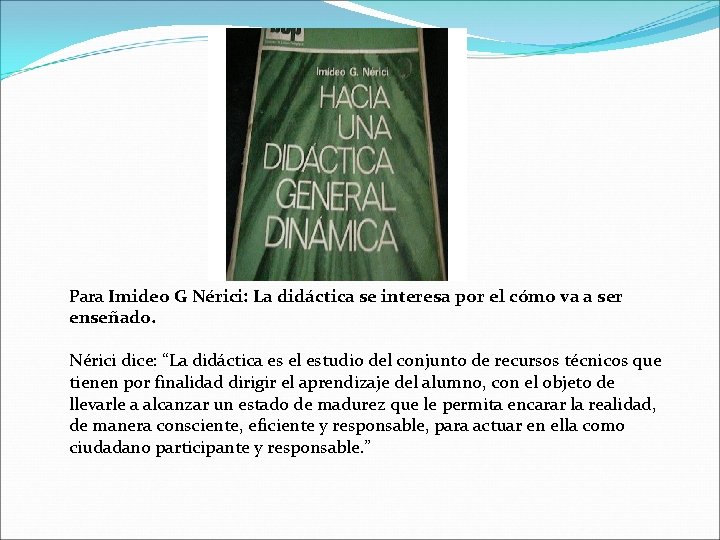 Para Imideo G Nérici: La didáctica se interesa por el cómo va a ser
