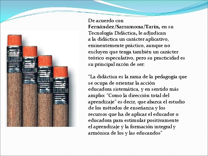 De acuerdo con Fernández/Sarramona/Tarín, en su Tecnología Didáctica, le adjudican a la didáctica un