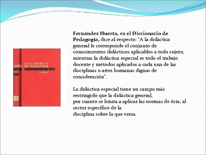 Fernández Huerta, en el Diccionario de Pedagogía, dice al respecto: "A la didáctica general