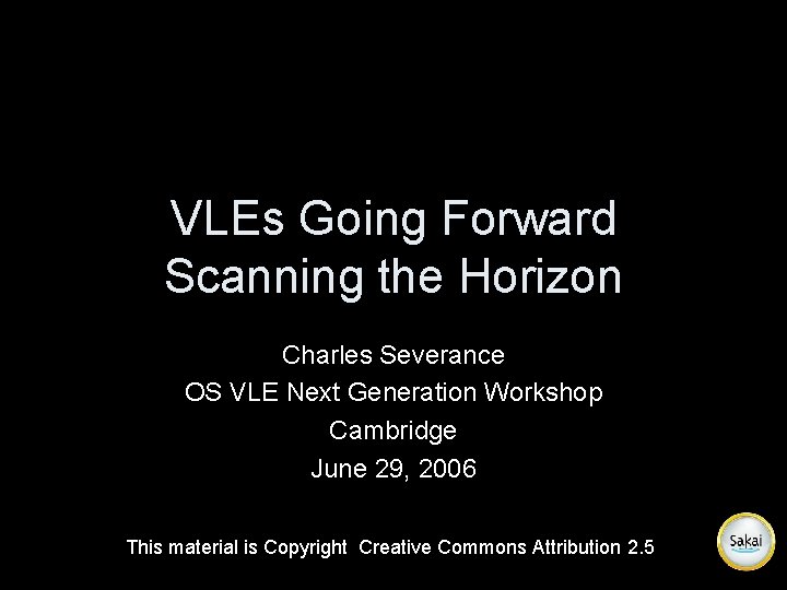 VLEs Going Forward Scanning the Horizon Charles Severance OS VLE Next Generation Workshop Cambridge