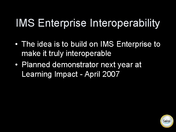 IMS Enterprise Interoperability • The idea is to build on IMS Enterprise to make