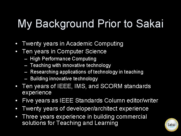 My Background Prior to Sakai • Twenty years in Academic Computing • Ten years