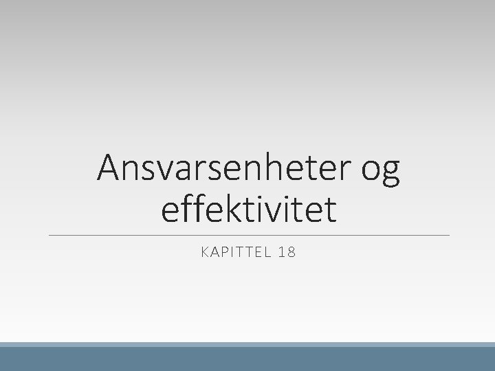 Ansvarsenheter og effektivitet KAPITTEL 18 