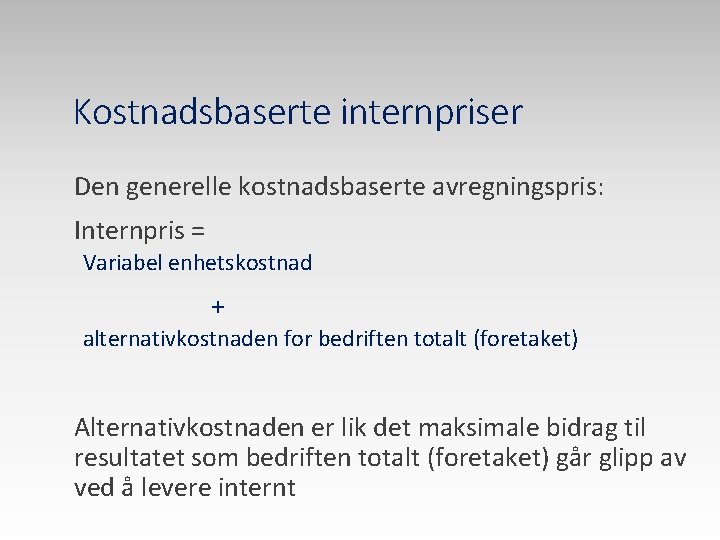 Kostnadsbaserte internpriser Den generelle kostnadsbaserte avregningspris: Internpris = Variabel enhetskostnad + alternativkostnaden for bedriften