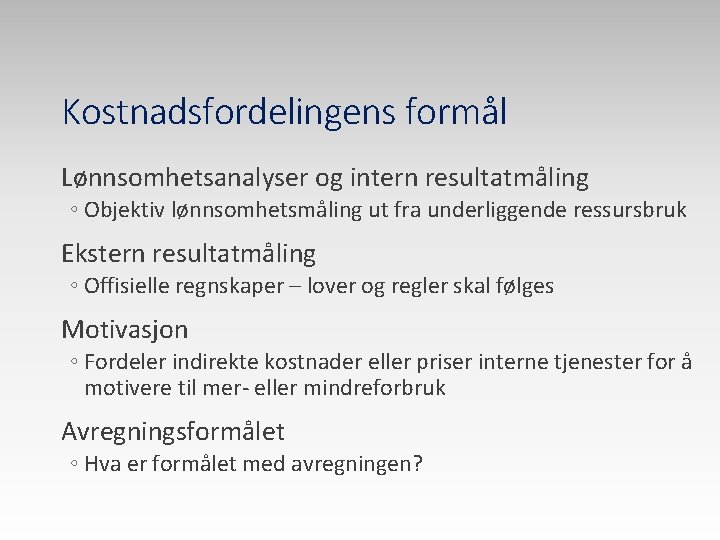 Kostnadsfordelingens formål Lønnsomhetsanalyser og intern resultatmåling ◦ Objektiv lønnsomhetsmåling ut fra underliggende ressursbruk Ekstern