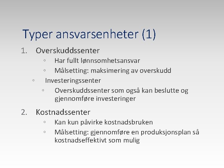 Typer ansvarsenheter (1) 1. Overskuddssenter ◦ Har fullt lønnsomhetsansvar ◦ Målsetting: maksimering av overskudd