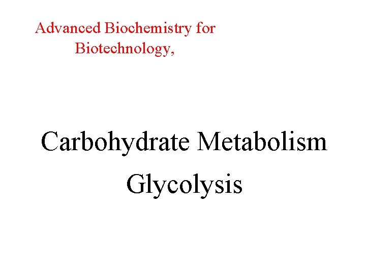 Advanced Biochemistry for Biotechnology, Carbohydrate Metabolism Glycolysis 