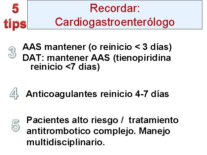 5 tips Recordar: Cardiogastroenterólogo 3 AAS mantener (o reinicio < 3 días) DAT: mantener