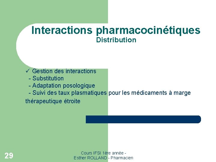 Interactions pharmacocinétiques Distribution ü Gestion des interactions - Substitution - Adaptation posologique - Suivi