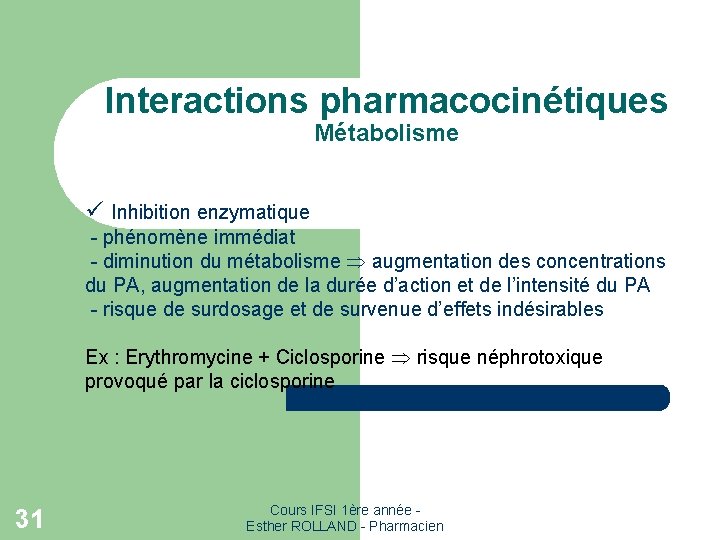 Interactions pharmacocinétiques Métabolisme ü Inhibition enzymatique - phénomène immédiat - diminution du métabolisme augmentation Interactions pharmacocinétiques Métabolisme ü Inhibition enzymatique - phénomène immédiat - diminution du métabolisme augmentation