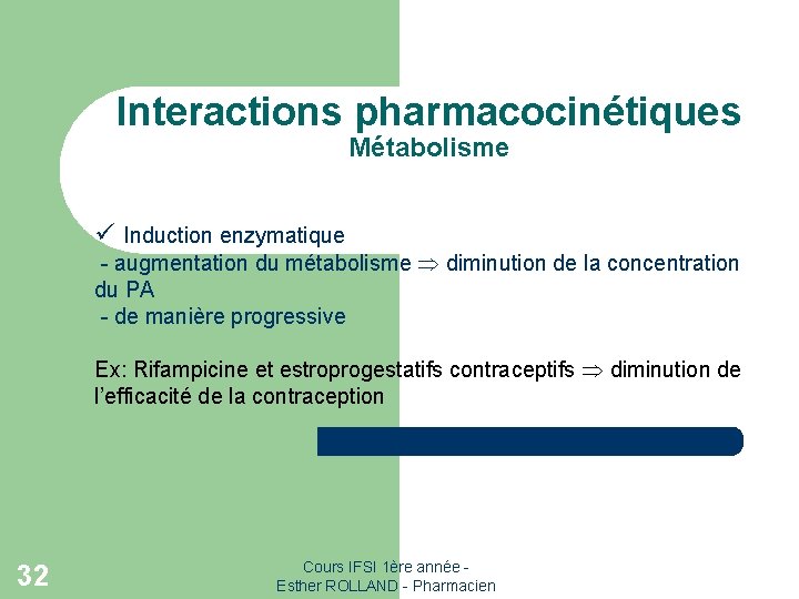 Interactions pharmacocinétiques Métabolisme ü Induction enzymatique - augmentation du métabolisme diminution de la concentration