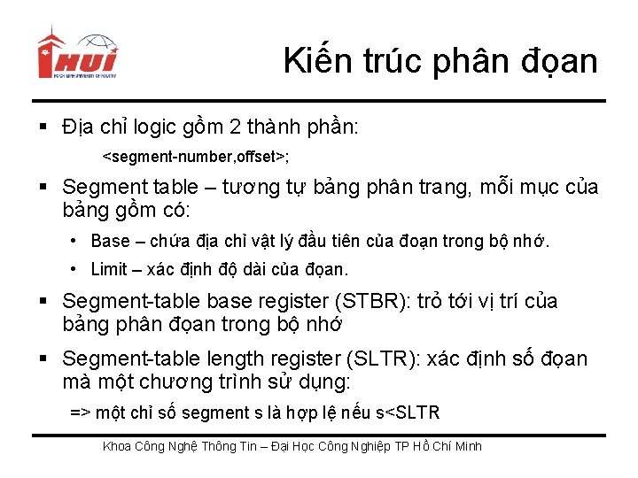 Kiến trúc phân đọan § Địa chỉ logic gồm 2 thành phần: <segment-number, offset>;