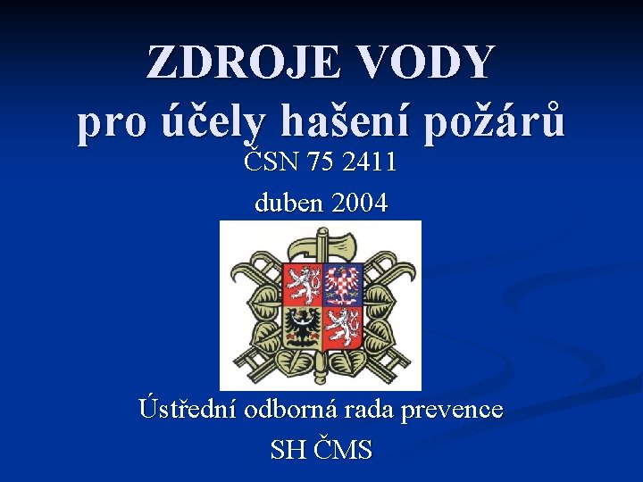 ZDROJE VODY pro účely hašení požárů ČSN 75 2411 duben 2004 Ústřední odborná rada