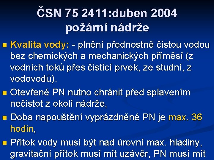 ČSN 75 2411: duben 2004 požární nádrže Kvalita vody: - plnění přednostně čistou vodou