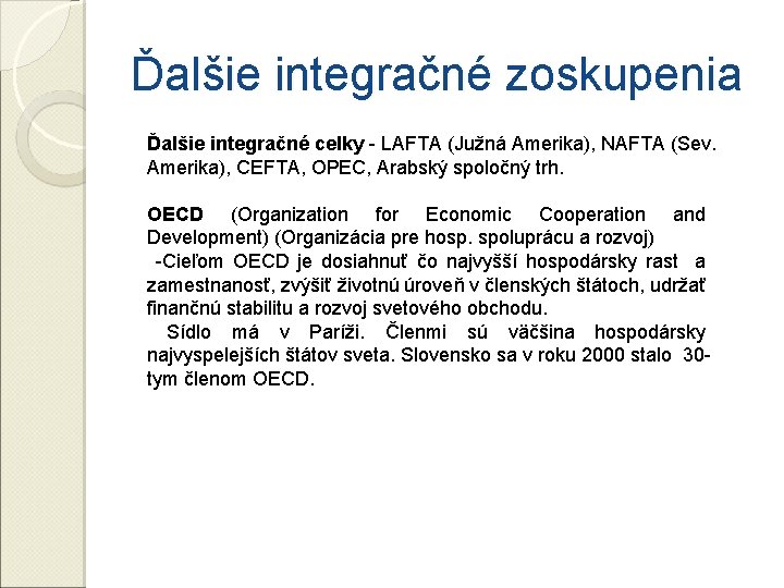 Ďalšie integračné zoskupenia Ďalšie integračné celky - LAFTA (Južná Amerika), NAFTA (Sev. Amerika), CEFTA,