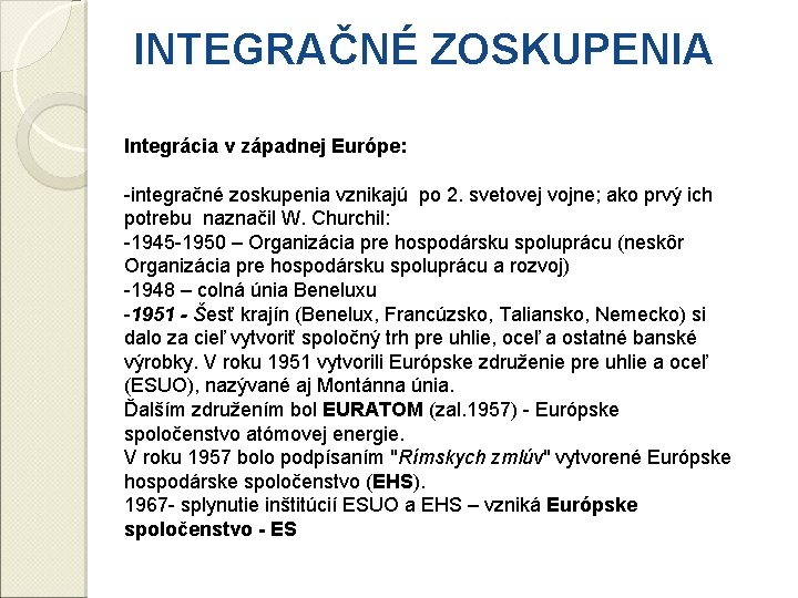 INTEGRAČNÉ ZOSKUPENIA Integrácia v západnej Európe: -integračné zoskupenia vznikajú po 2. svetovej vojne; ako