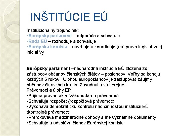 INŠTITÚCIE EÚ Inštitucionálny trojuholník: • Európsky parlament – odporúča a schvaľuje • Rada EÚ