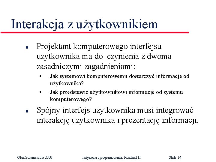 Interakcja z użytkownikiem l Projektant komputerowego interfejsu użytkownika ma do czynienia z dwoma zasadniczymi