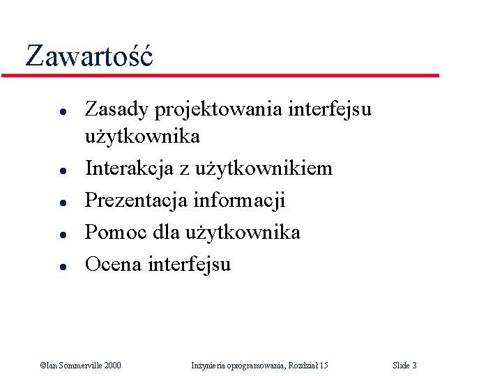 Zawartość l l l Zasady projektowania interfejsu użytkownika Interakcja z użytkownikiem Prezentacja informacji Pomoc Zawartość l l l Zasady projektowania interfejsu użytkownika Interakcja z użytkownikiem Prezentacja informacji Pomoc