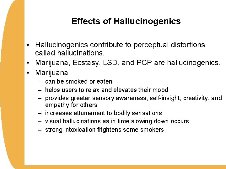 Effects of Hallucinogenics • Hallucinogenics contribute to perceptual distortions called hallucinations. • Marijuana, Ecstasy,