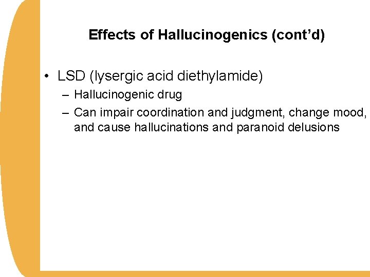 Effects of Hallucinogenics (cont’d) • LSD (lysergic acid diethylamide) – Hallucinogenic drug – Can