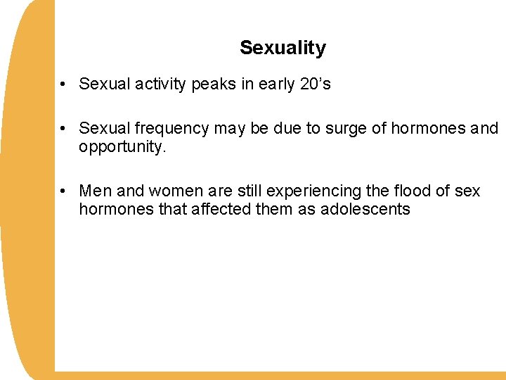 Sexuality • Sexual activity peaks in early 20’s • Sexual frequency may be due