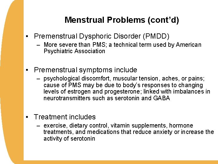 Menstrual Problems (cont’d) • Premenstrual Dysphoric Disorder (PMDD) – More severe than PMS; a